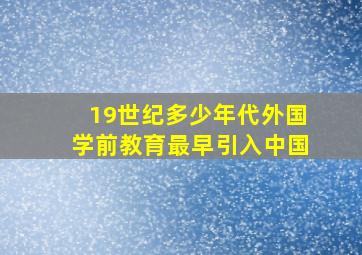 19世纪多少年代外国学前教育最早引入中国