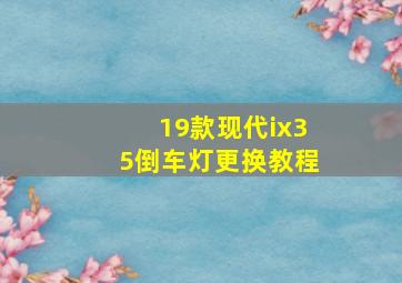 19款现代ix35倒车灯更换教程