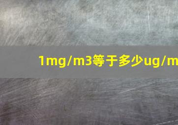 1mg/m3等于多少ug/m3