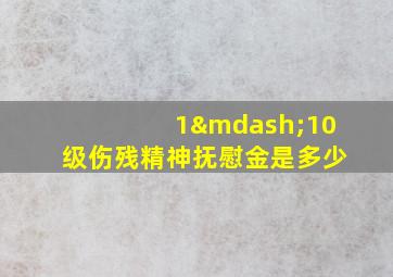 1—10级伤残精神抚慰金是多少