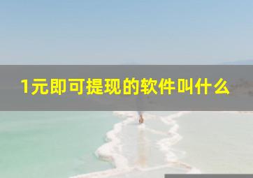 1元即可提现的软件叫什么