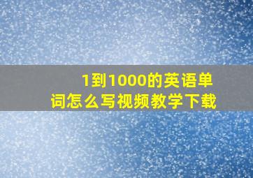 1到1000的英语单词怎么写视频教学下载