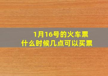 1月16号的火车票什么时候几点可以买票