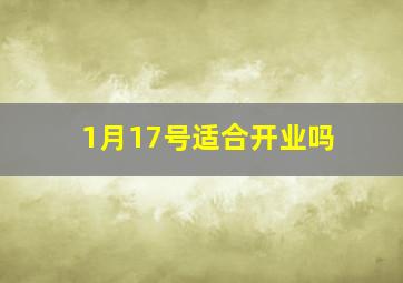 1月17号适合开业吗