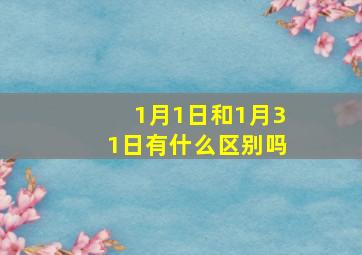 1月1日和1月31日有什么区别吗