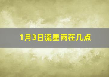 1月3日流星雨在几点