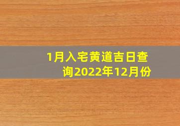 1月入宅黄道吉日查询2022年12月份