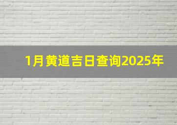 1月黄道吉日查询2025年