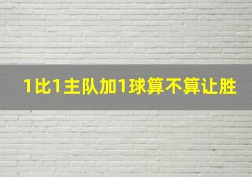 1比1主队加1球算不算让胜