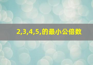 2,3,4,5,的最小公倍数