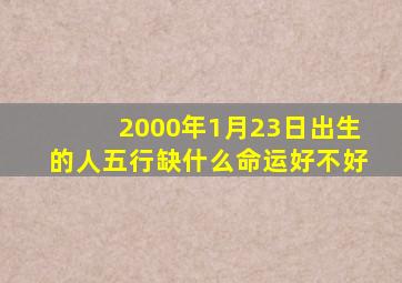 2000年1月23日出生的人五行缺什么命运好不好