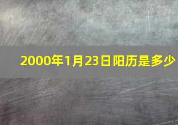 2000年1月23日阳历是多少