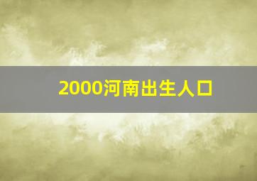 2000河南出生人口