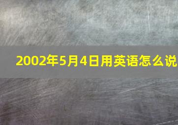 2002年5月4日用英语怎么说