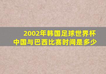 2002年韩国足球世界杯中国与巴西比赛时间是多少