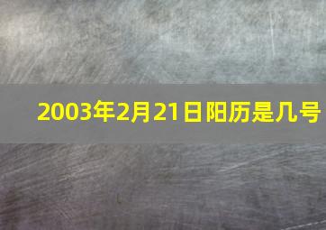 2003年2月21日阳历是几号