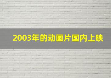 2003年的动画片国内上映