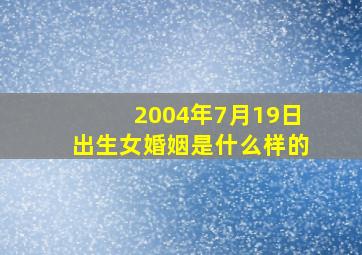 2004年7月19日出生女婚姻是什么样的