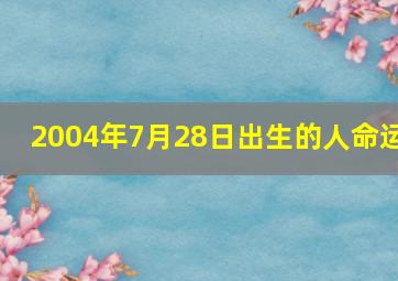 2004年7月28日出生的人命运