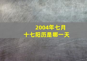 2004年七月十七阳历是哪一天