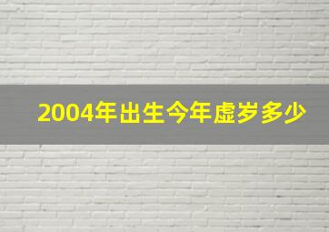 2004年出生今年虚岁多少