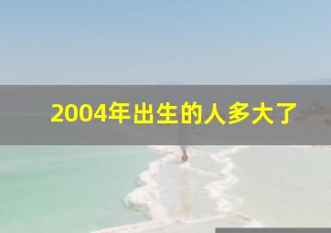 2004年出生的人多大了