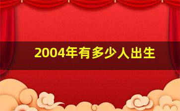 2004年有多少人出生