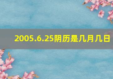 2005.6.25阴历是几月几日