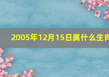 2005年12月15日属什么生肖