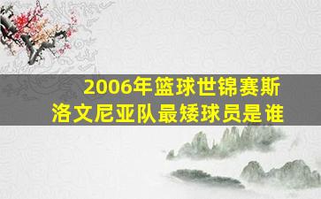 2006年篮球世锦赛斯洛文尼亚队最矮球员是谁