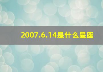 2007.6.14是什么星座