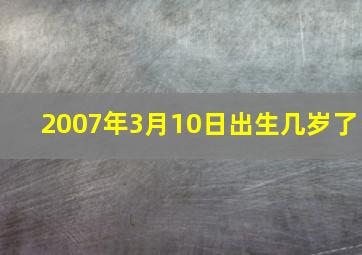 2007年3月10日出生几岁了