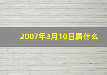 2007年3月10日属什么