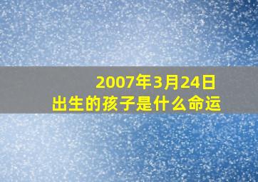 2007年3月24日出生的孩子是什么命运