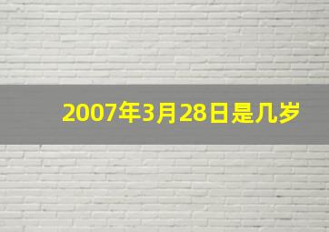 2007年3月28日是几岁