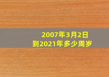 2007年3月2日到2021年多少周岁