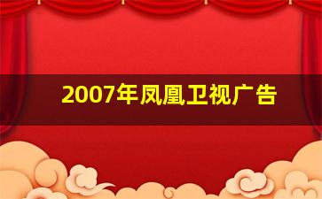 2007年凤凰卫视广告