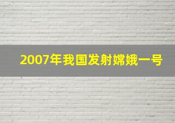 2007年我国发射嫦娥一号