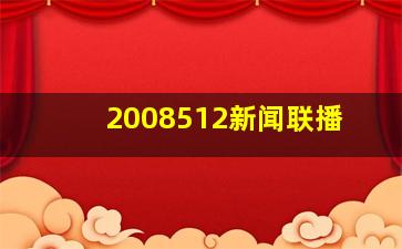 2008512新闻联播