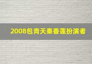 2008包青天秦香莲扮演者