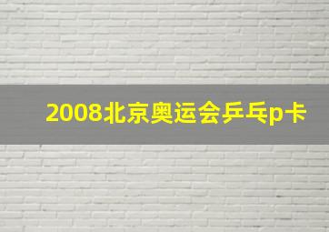 2008北京奥运会乒乓p卡