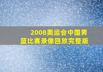 2008奥运会中国男篮比赛录像回放完整版