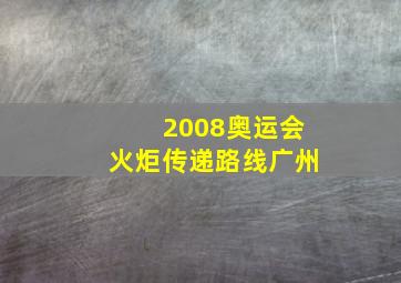 2008奥运会火炬传递路线广州