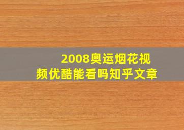 2008奥运烟花视频优酷能看吗知乎文章