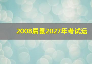 2008属鼠2027年考试运