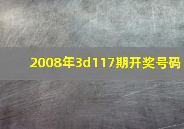 2008年3d117期开奖号码