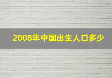 2008年中国出生人口多少