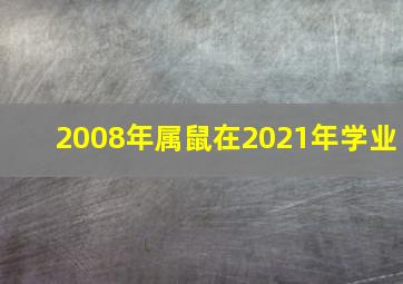 2008年属鼠在2021年学业