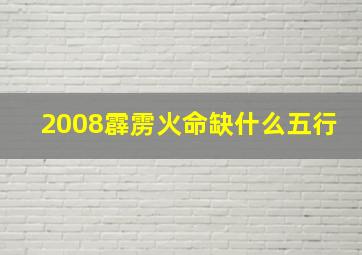 2008霹雳火命缺什么五行