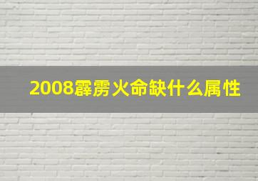 2008霹雳火命缺什么属性